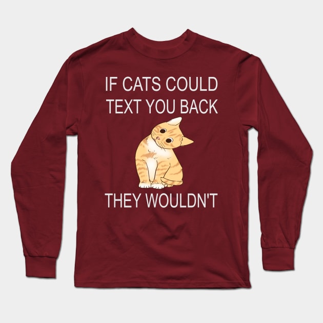 If Cats Could Text You Back - They Wouldn't Long Sleeve T-Shirt by houssem